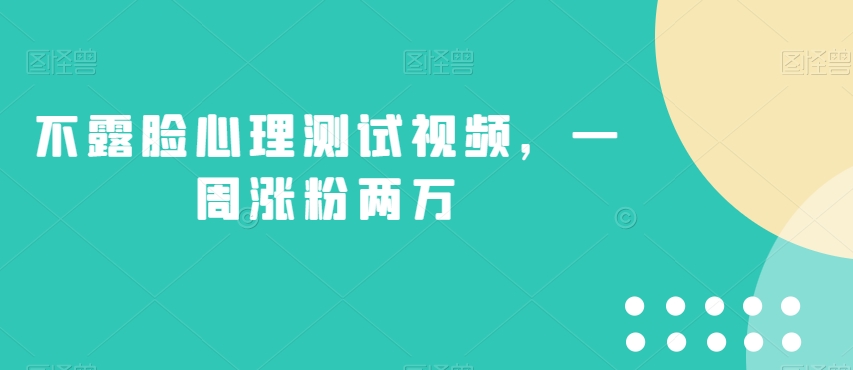 不露脸心理测试视频，一周涨粉两万【揭秘】-汇智资源网