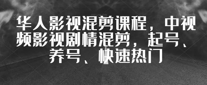 华人影视混剪课程，中视频影视剧情混剪，起号、养号、快速热门-汇智资源网