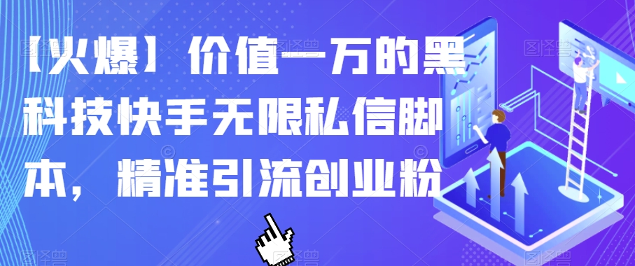 【火爆】价值一万的黑科技快手无限私信脚本，精准引流创业粉-汇智资源网