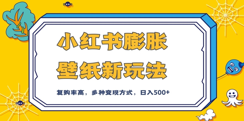 小红书膨胀壁纸新玩法，前端引流前端变现，后端私域多种组合变现方式，入500+【揭秘】-汇智资源网