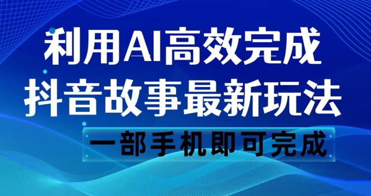 抖音故事最新玩法，通过AI一键生成文案和视频，日收入500一部手机即可完成【揭秘】-汇智资源网