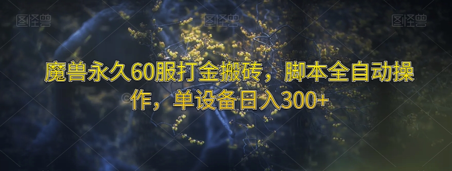 魔兽永久60服打金搬砖，脚本全自动操作，单设备日入300+【揭秘】-汇智资源网