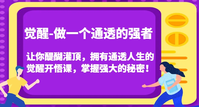 觉醒-做一个通透的强者，让你醍醐灌顶，拥有通透人生的觉醒开悟课，掌握强大的秘密！-汇智资源网