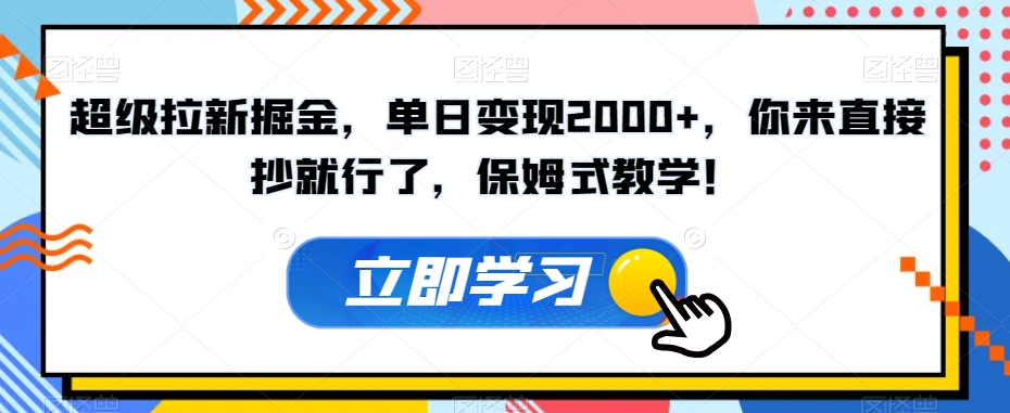 超级拉新掘金，单日变现2000+，你来直接抄就行了，保姆式教学！【揭秘】-汇智资源网