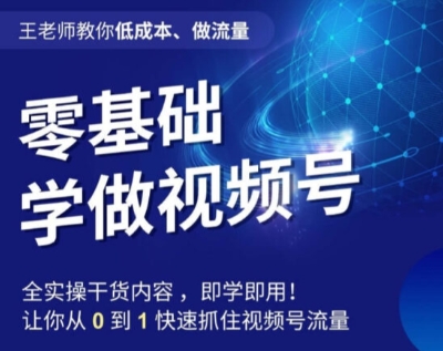 王老师教你低成本、做流量，零基础学做视频号，0-1快速抓住视频号流量-汇智资源网