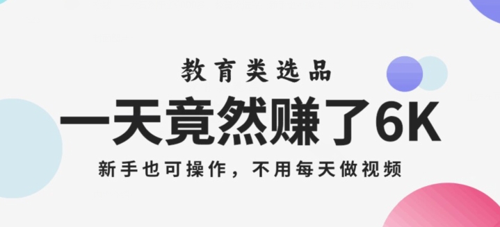 一天竟然赚了6000多，教育类选品，新手也可操作，更不用每天做短视频【揭秘】-汇智资源网