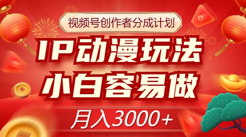 视频号创作者分成计划，IP动漫玩法，小白容易做，月入3000+【揭秘】-汇智资源网