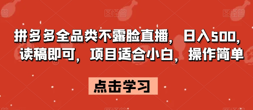 拼多多全品类不露脸直播，日入500，读稿即可，项目适合小白，操作简单【揭秘】-汇智资源网