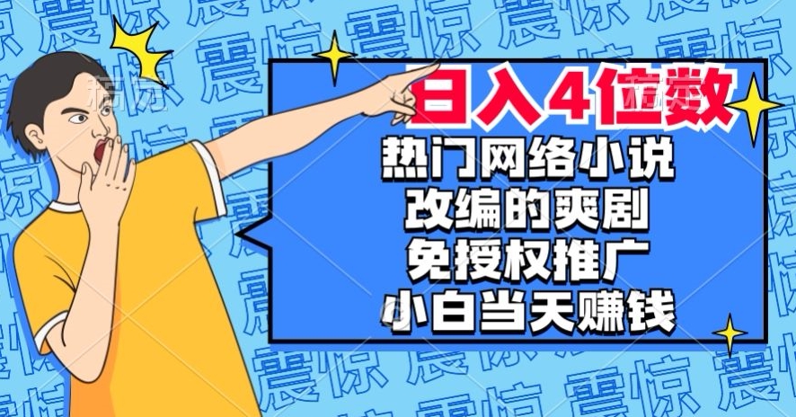 热门网络小说改编的爽剧，免授权推广，新人当天就能赚钱，日入4位数【揭秘】-汇智资源网