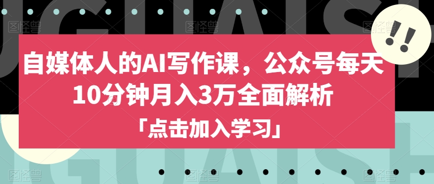 自媒体人的AI写作课，公众号每天10分钟月入3万全面解析-汇智资源网