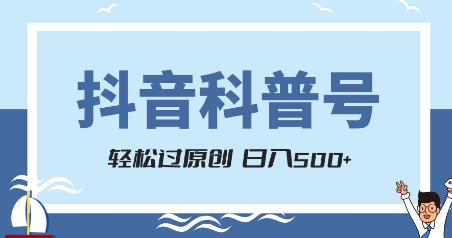 抖音科普号项目，轻松过原创，官方流量扶持，涨粉快，日入500+【揭秘】-汇智资源网