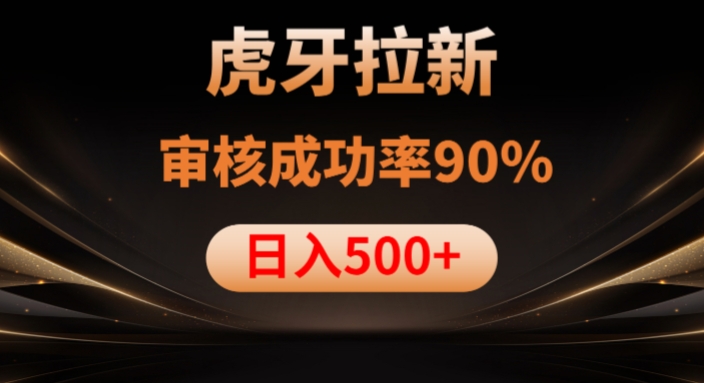 虎牙拉新项目，审核通过率90%，日入1000+-汇智资源网