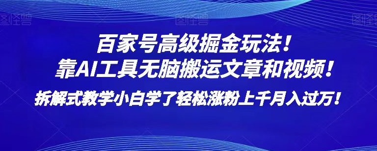 百家号高级掘金玩法！靠AI无脑搬运文章和视频！小白学了轻松涨粉上千月入过万！【揭秘】-汇智资源网