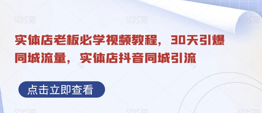 实体店老板必学视频教程，30天引爆同城流量，实体店抖音同城引流-汇智资源网