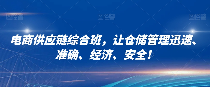 电商供应链综合班，让仓储管理迅速、准确、经济、安全！-汇智资源网