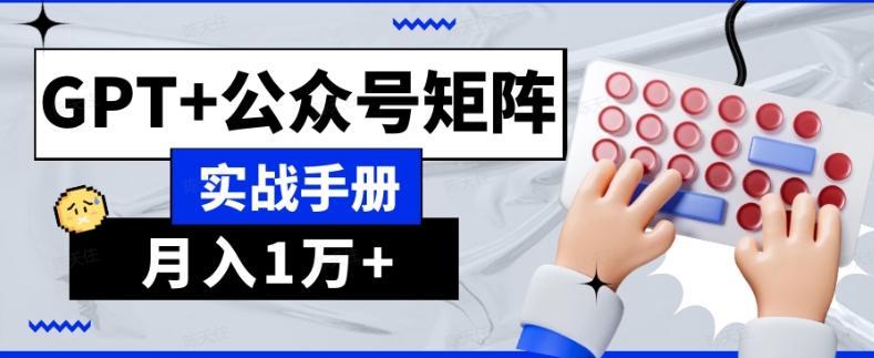 AI流量主系统课程基础版1.0，GPT+公众号矩阵实战手册【揭秘】-汇智资源网