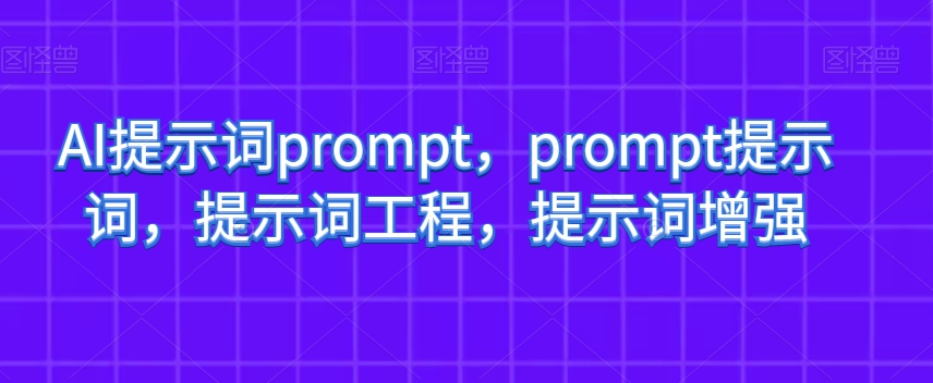 AI提示词prompt，prompt提示词，提示词工程，提示词增强-汇智资源网