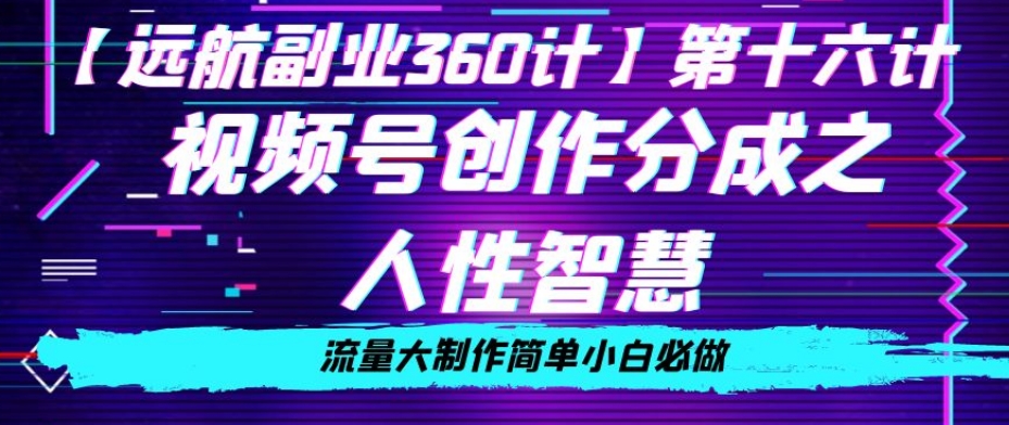 价值980的视频号创作分成之人性智慧，流量大制作简单小白必做【揭秘】-汇智资源网