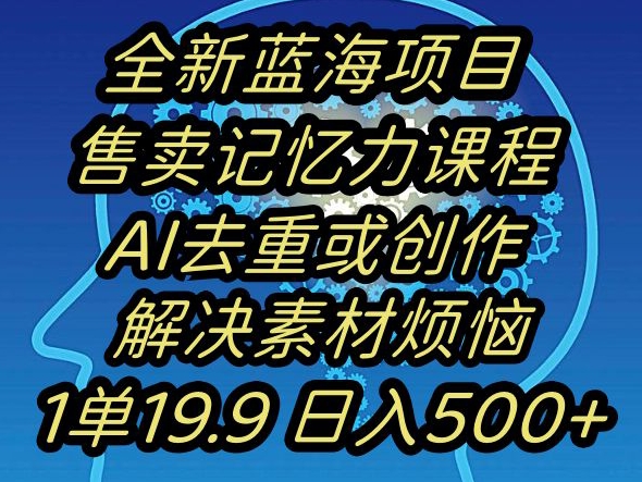 蓝海项目记忆力提升，AI去重，一单19.9日入500+【揭秘】-汇智资源网