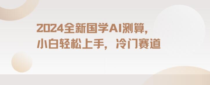 2024国学AI测算，小白轻松上手，长期蓝海项目【揭秘】-汇智资源网