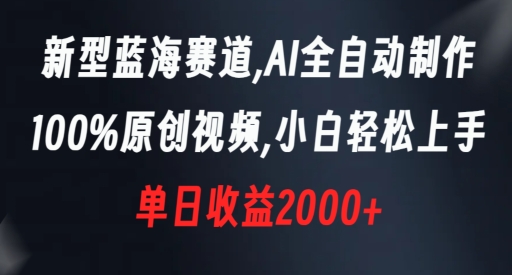 新型蓝海赛道，AI全自动制作，100%原创视频，小白轻松上手，单日收益2000+【揭秘】-汇智资源网