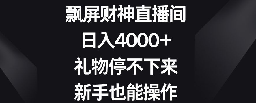 飘屏财神直播间，日入4000+，礼物停不下来，新手也能操作【揭秘】-汇智资源网