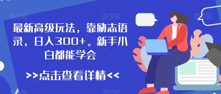 最新高级玩法，靠励志语录，日入300+，新手小白都能学会【揭秘】-汇智资源网