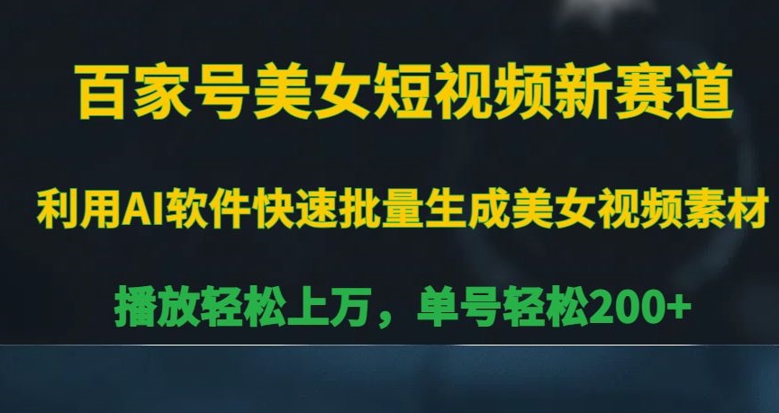 百家号美女短视频新赛道，播放轻松上万，单号轻松200+【揭秘】-汇智资源网