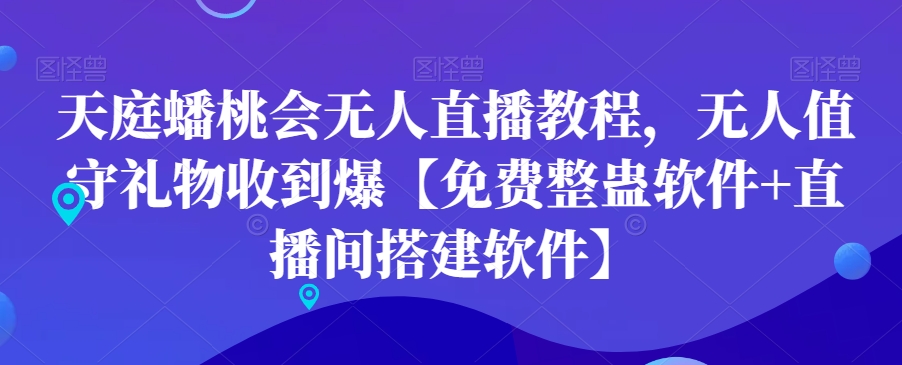 天庭蟠桃会无人直播教程，无人值守礼物收到爆【免费整蛊软件+直播间搭建软件】-汇智资源网