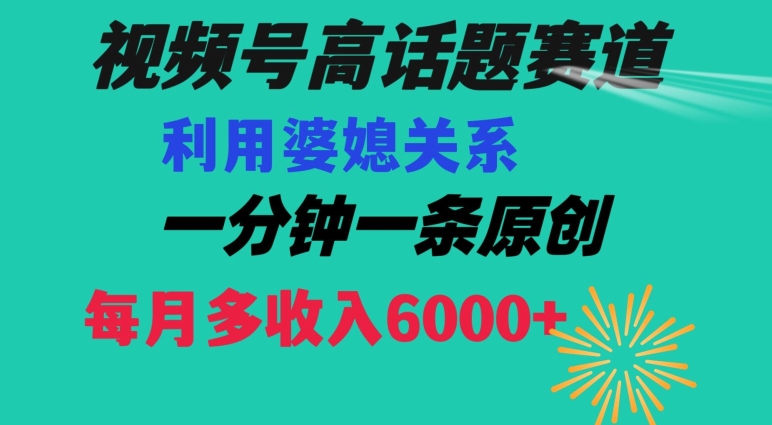 视频号流量赛道{婆媳关系}玩法话题高播放恐怖一分钟一条每月额外收入6000+【揭秘】-汇智资源网