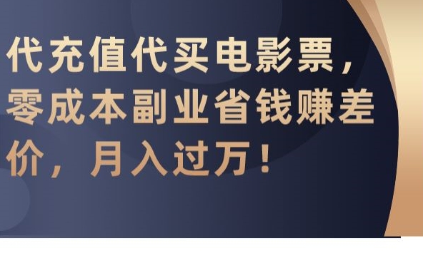 代充值代买电影票，零成本副业省钱赚差价，月入过万【揭秘】-汇智资源网