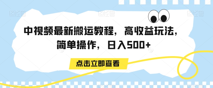 中视频最新搬运教程，高收益玩法，简单操作，日入500+【揭秘】-汇智资源网