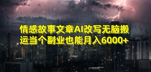 情感故事文章AI改写无脑搬运当个副业也能月入6000+【揭秘】-汇智资源网