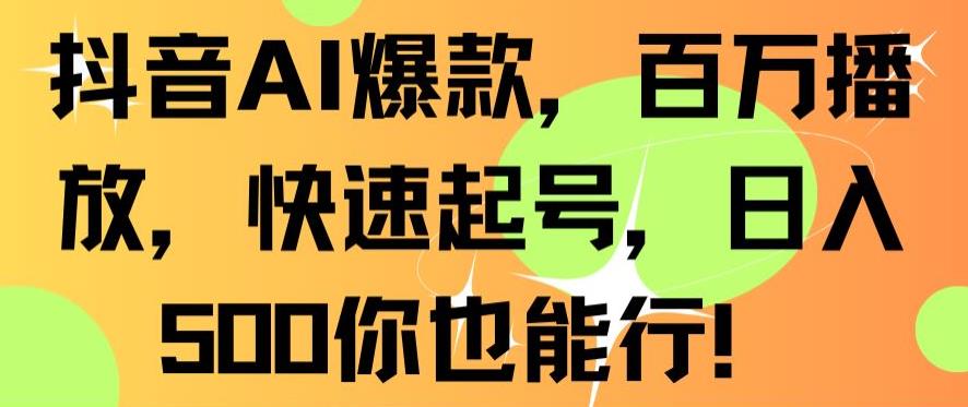 抖音AI爆款，百万播放，快速起号，日入500你也能行【揭秘】-汇智资源网