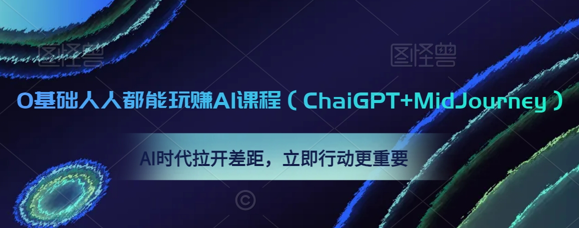 0基础人人都能玩赚AI课程（ChaiGPT+MidJourney），AI时代拉开差距，立即行动更重要-汇智资源网