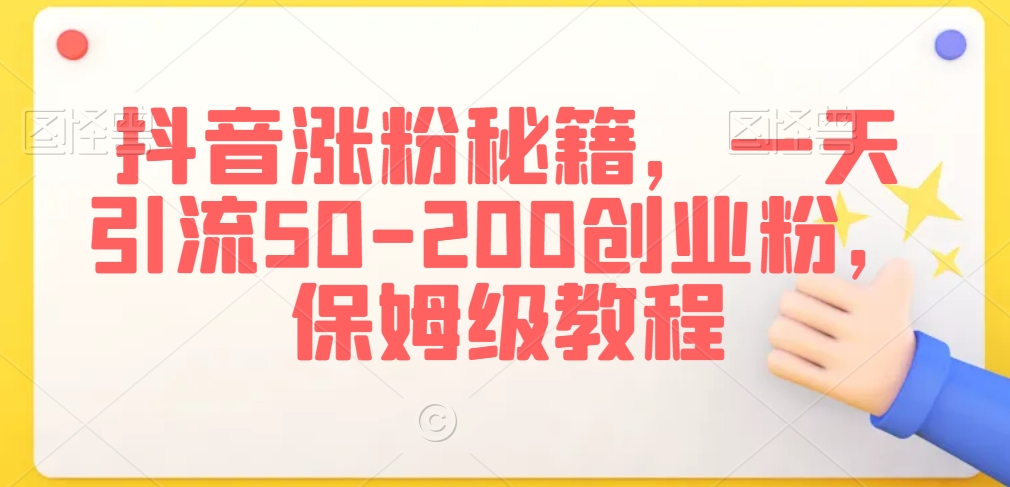 抖音涨粉秘籍，一天引流50-200创业粉，保姆级教程【揭秘】-汇智资源网