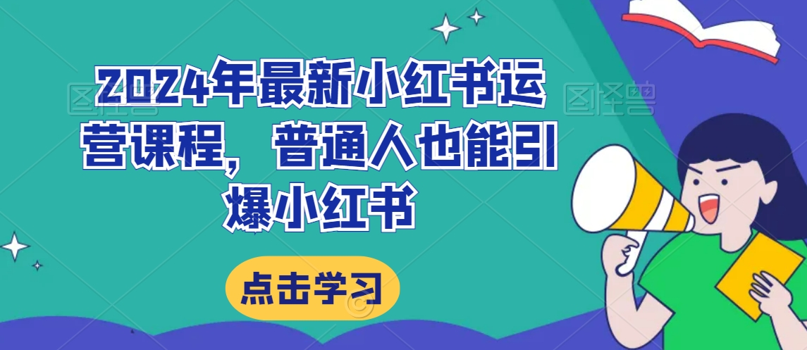 2024年最新小红书运营课程，普通人也能引爆小红书-汇智资源网