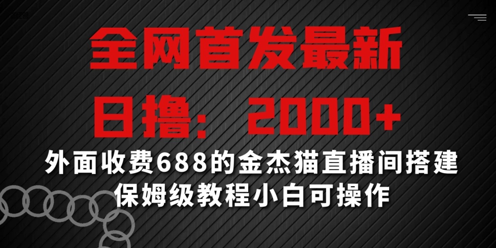 全网首发最新，日撸2000+，外面收费688的金杰猫直播间搭建，保姆级教程小白可操作【揭秘】-汇智资源网