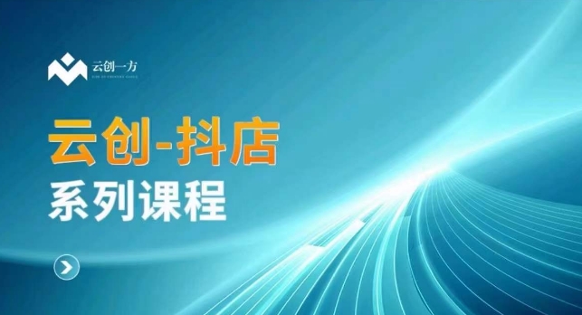 云创一方-抖店系列课，​抖店商城、商品卡、无货源等玩法-汇智资源网