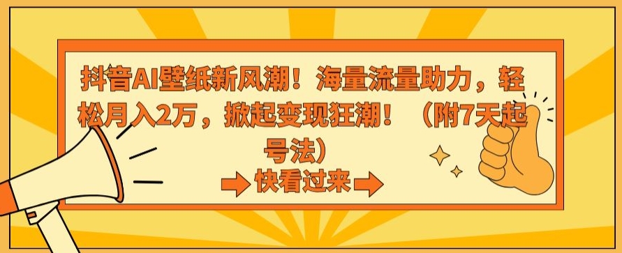 抖音AI壁纸新风潮！海量流量助力，轻松月入2万，掀起变现狂潮【揭秘】-汇智资源网