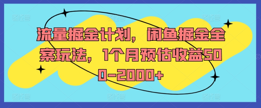 流量掘金计划，闲鱼掘金全案玩法，1个月预估收益500-2000+-汇智资源网