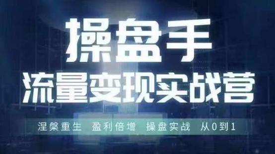 操盘手流量实战变现营6月28-30号线下课，涅槃重生 盈利倍增 操盘实战 从0到1-汇智资源网