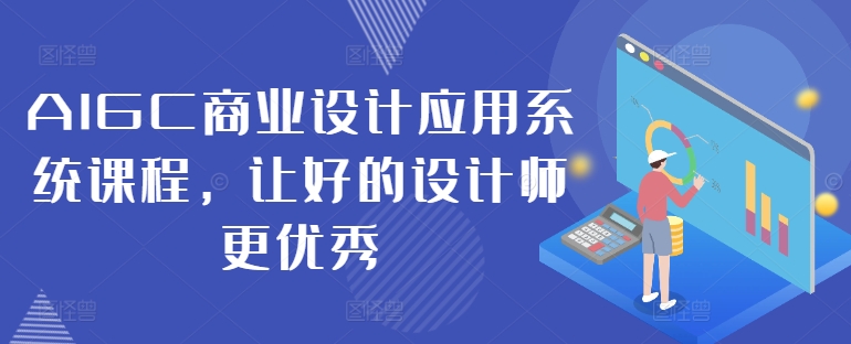 AIGC商业设计应用系统课程，让好的设计师更优秀-汇智资源网