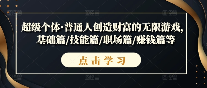 超级个体·普通人创造财富的无限游戏，基础篇/技能篇/职场篇/赚钱篇等-汇智资源网