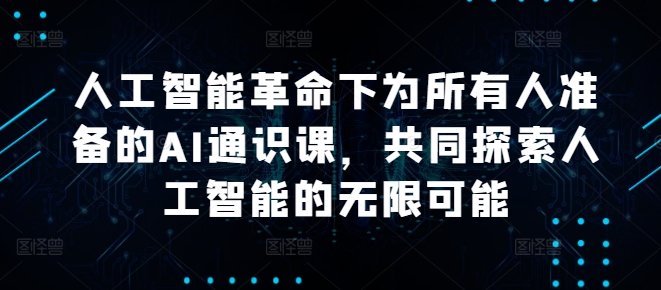 人工智能革命下为所有人准备的AI通识课，共同探索人工智能的无限可能-汇智资源网