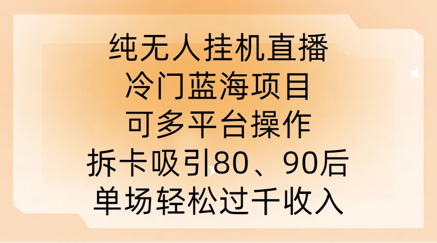 纯无人挂JI直播，冷门蓝海项目，可多平台操作，拆卡吸引80、90后，单场轻松过千收入【揭秘】-汇智资源网