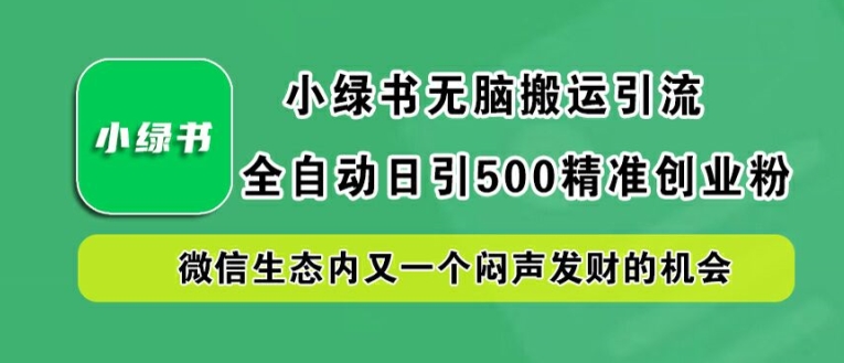 小绿书无脑搬运引流，全自动日引500精准创业粉，微信生态内又一个闷声发财的机会【揭秘】-汇智资源网