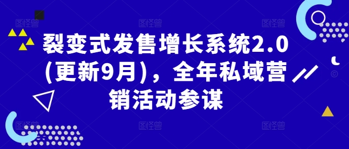 裂变式发售增长系统2.0(更新9月)，全年私域营销活动参谋-汇智资源网