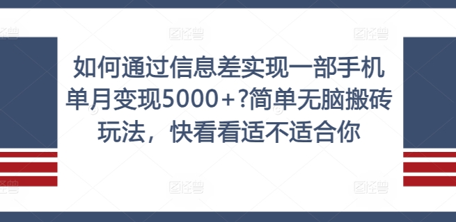 如何通过信息差实现一部手机单月变现5000+?简单无脑搬砖玩法，快看看适不适合你【揭秘】-汇智资源网