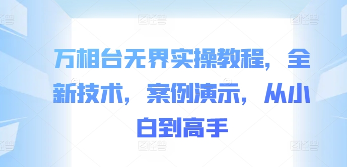 万相台无界实操教程，全新技术，案例演示，从小白到高手-汇智资源网